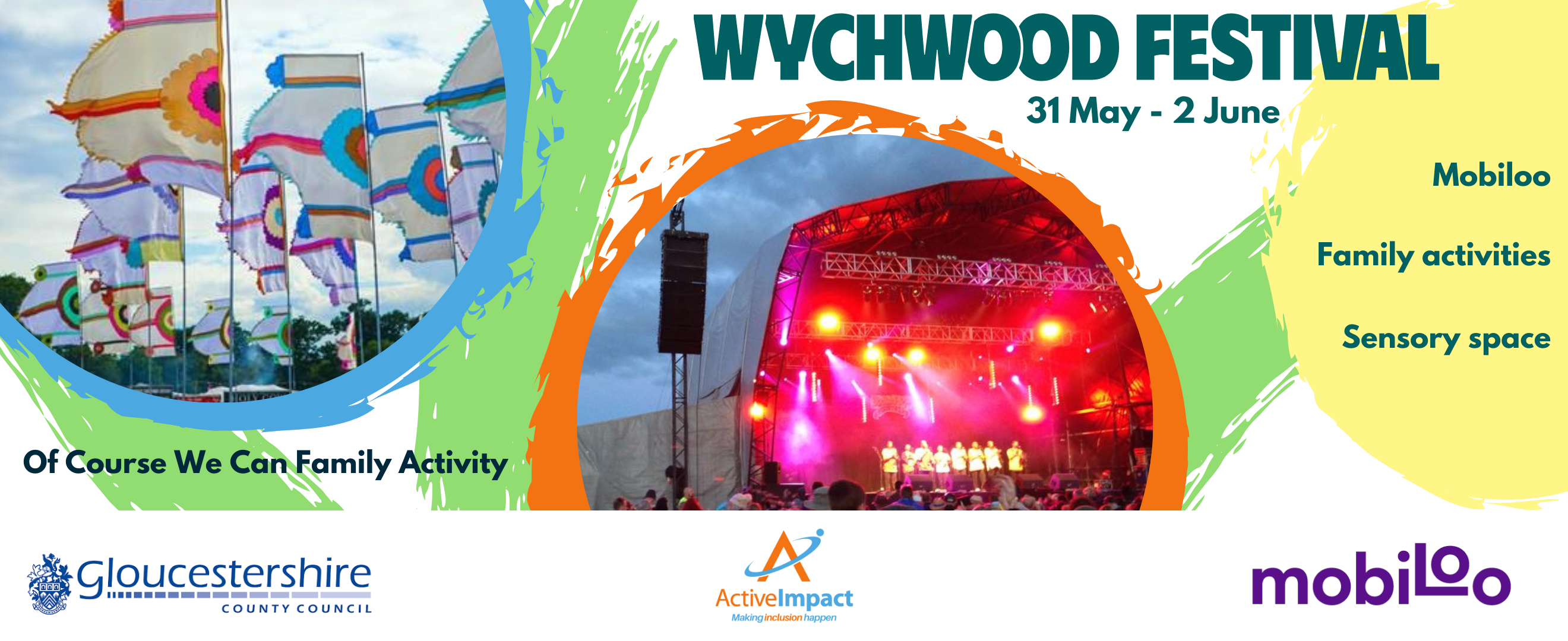Banner featuring Orange and Blue splatter circles in filled with image of Festival Flags on the blue circle and a festival stage lit up at night time on the orange. A yellow splatter circle features the words Mobiloo, Family Activities and Sensory Space. There is a green title of Wychwood Festival, 31 May - 2 June along the top of the banner with GCC, Active Impact and Mobiloo logo in a white bar at the bottom.