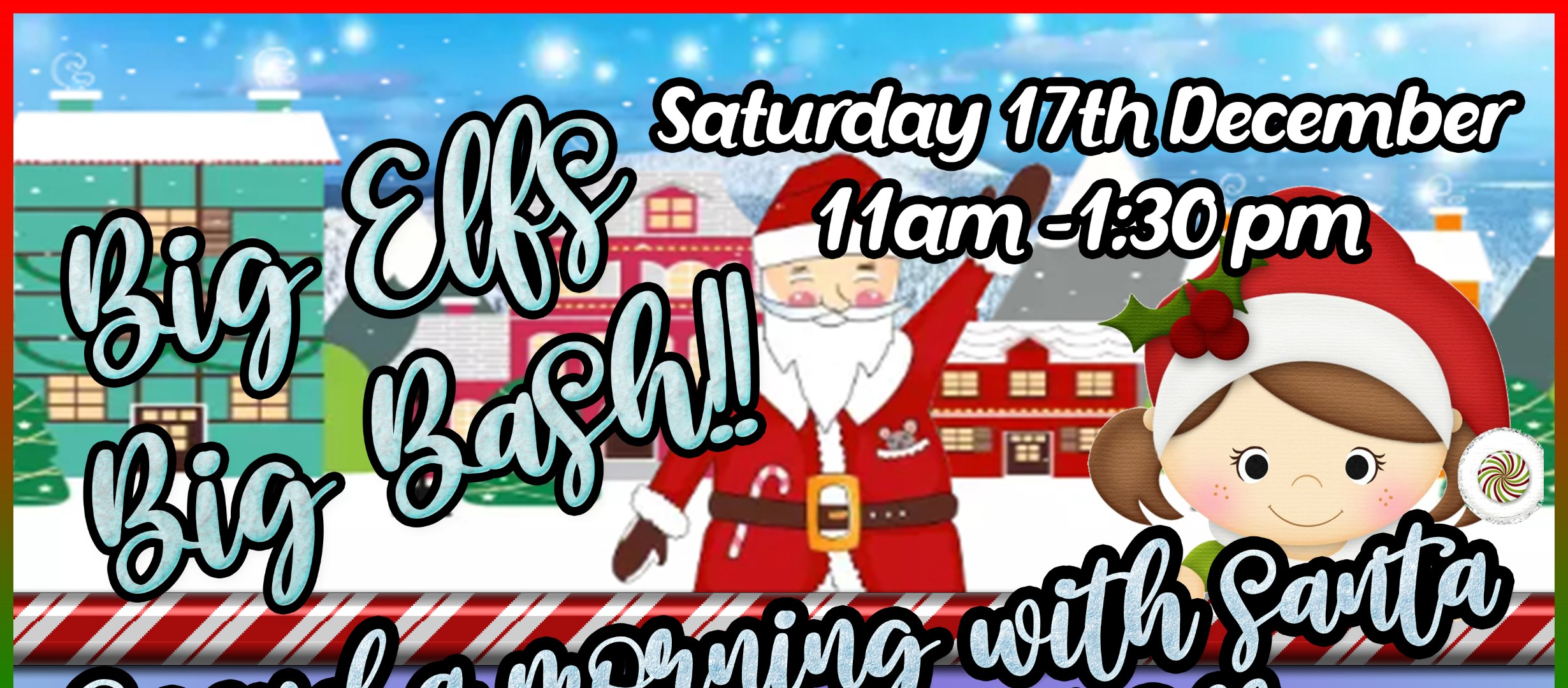 Big Elfs, Big Bash 2022 An image of santa and big elf in xmas town  with text reading Saturday 17th December 11 am - 1.30 pm