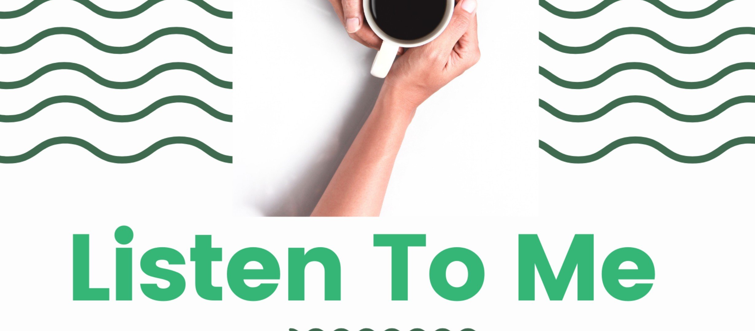 Two hands holding a coffee cup with the text Listen to Me.