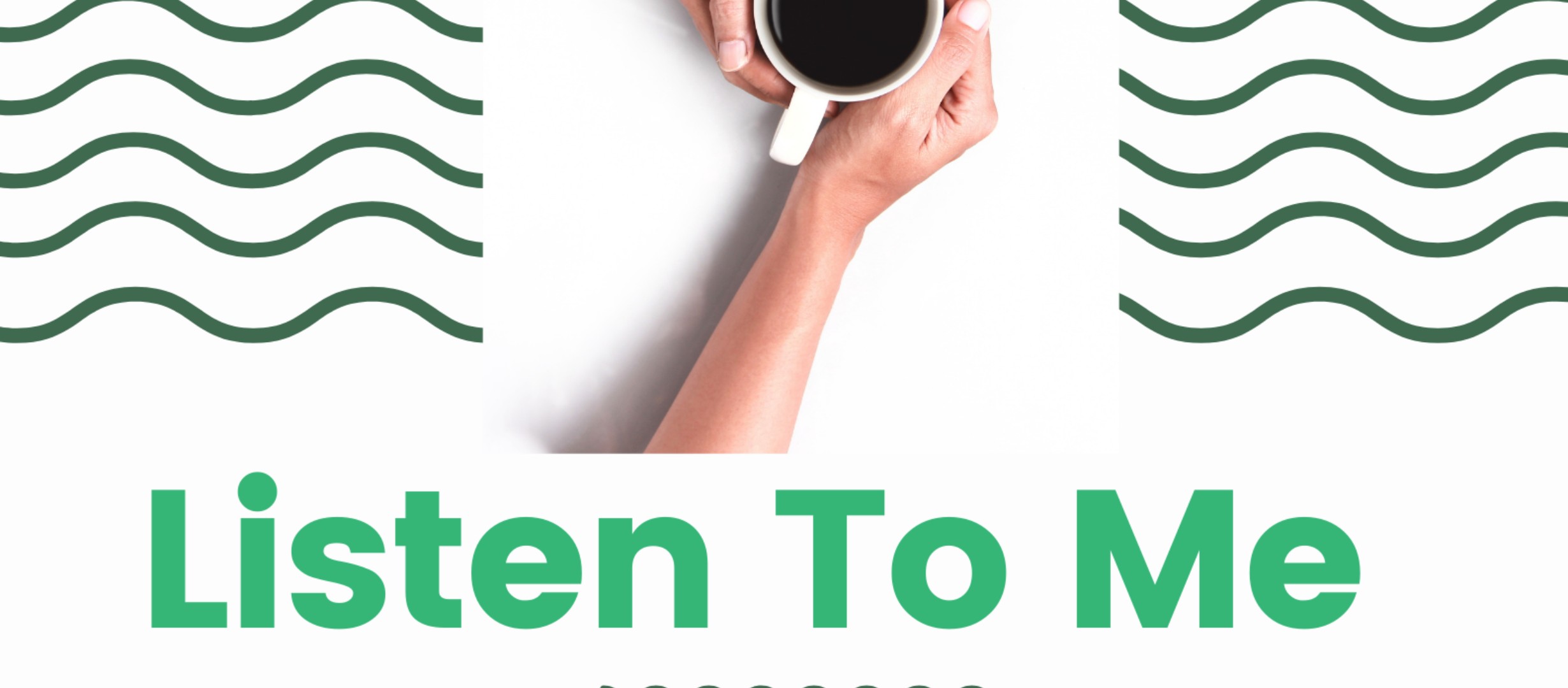 Two hands holding a coffee cup with the text Listen to Me.