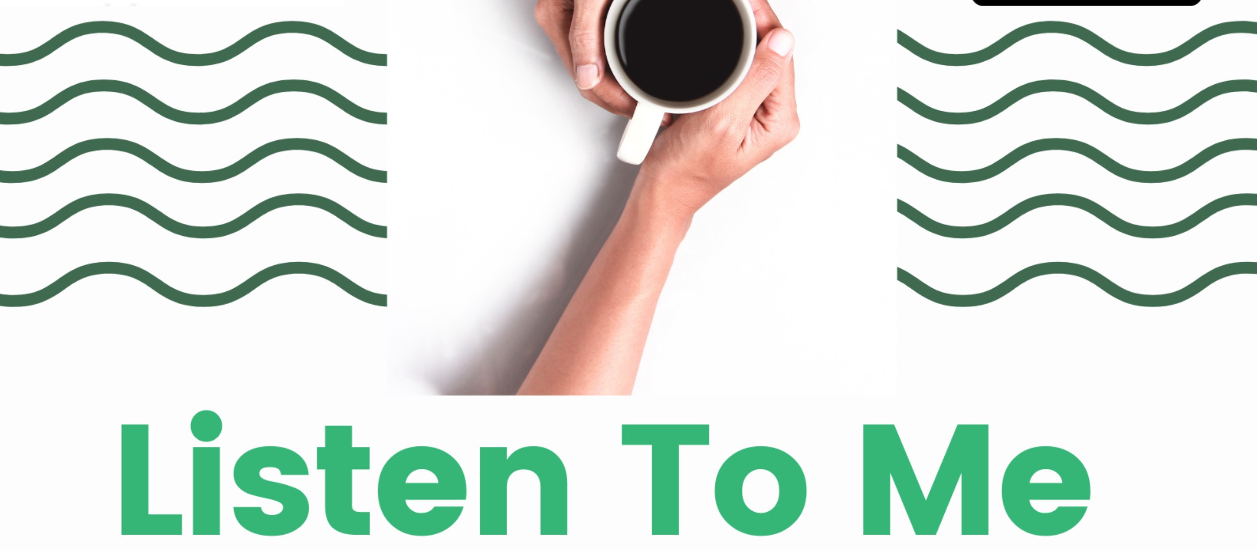 Two hands holding a coffee cup with the text Listen to Me.